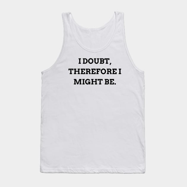 I doubt, therefore I might be Tank Top by Word and Saying